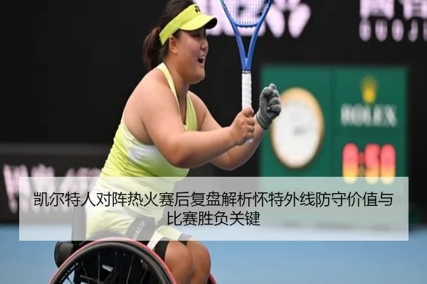 凯尔特人对阵热火赛后复盘解析怀特外线防守价值与比赛胜负关键